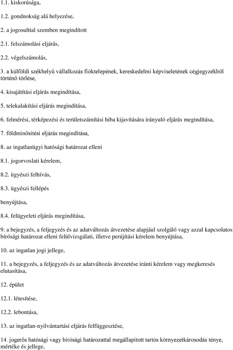 felmérési, térképezési és területszámítási hiba kijavítására irányuló eljárás megindítása, 7. földminősítési eljárás megindítása, 8. az ingatlanügyi hatósági határozat elleni 8.1.