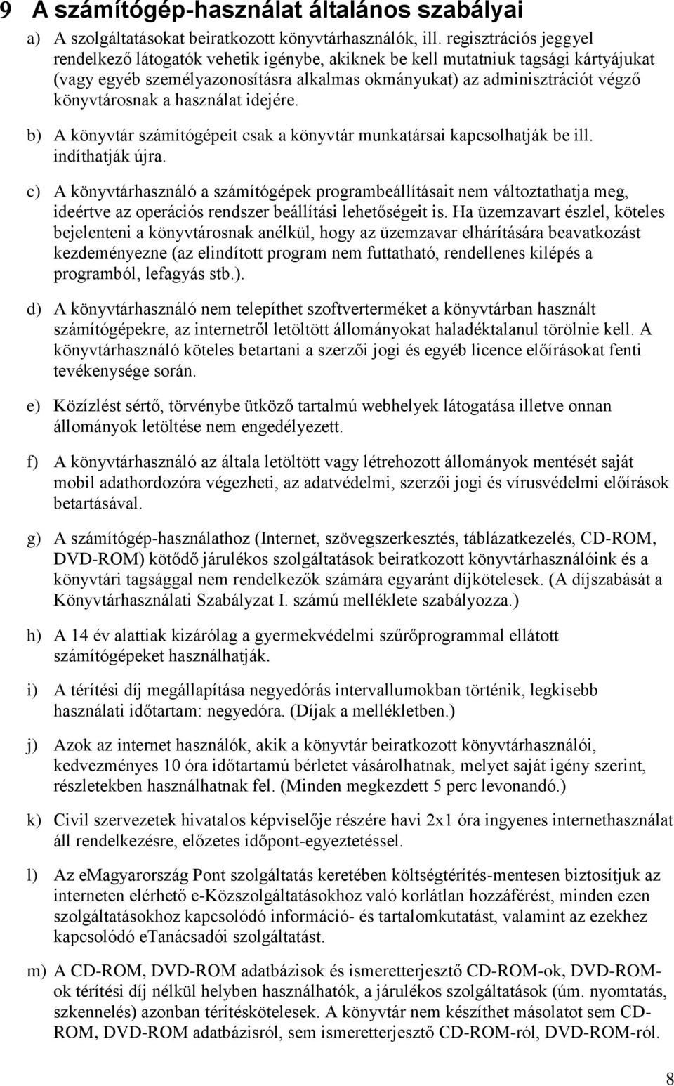 használat idejére. b) A könyvtár számítógépeit csak a könyvtár munkatársai kapcsolhatják be ill. indíthatják újra.