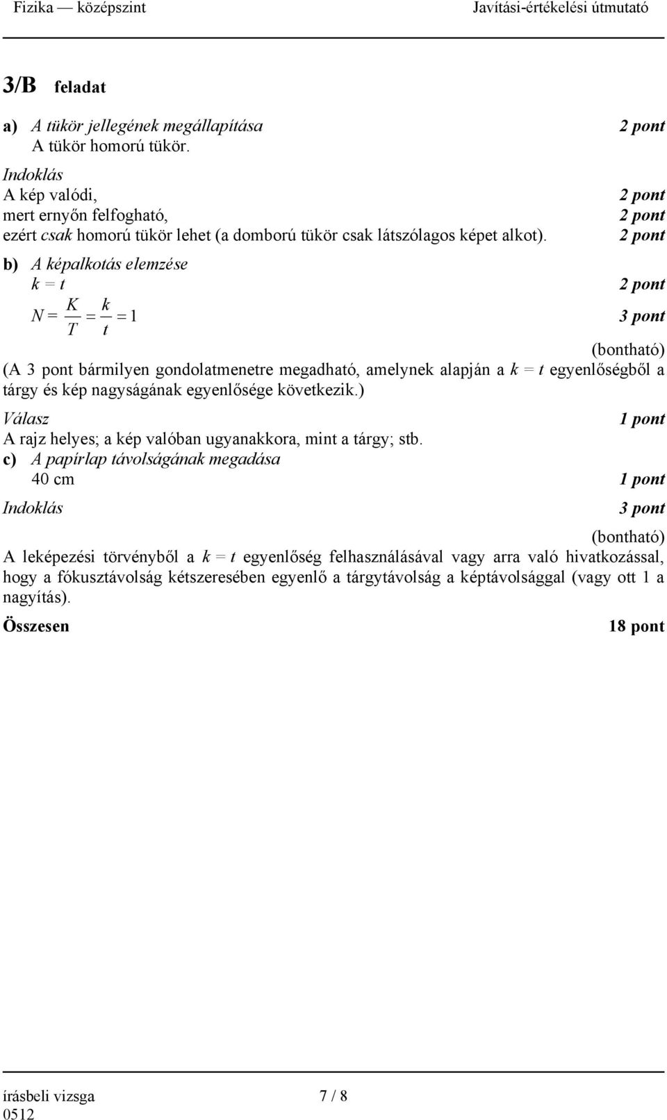 b) A képalkotás elemzése k = t K k N = = = 1 T t (bontható) (A bármilyen gondolatmenetre megadható, amelynek alapján a k = t egyenlőségből a tárgy és kép nagyságának egyenlősége