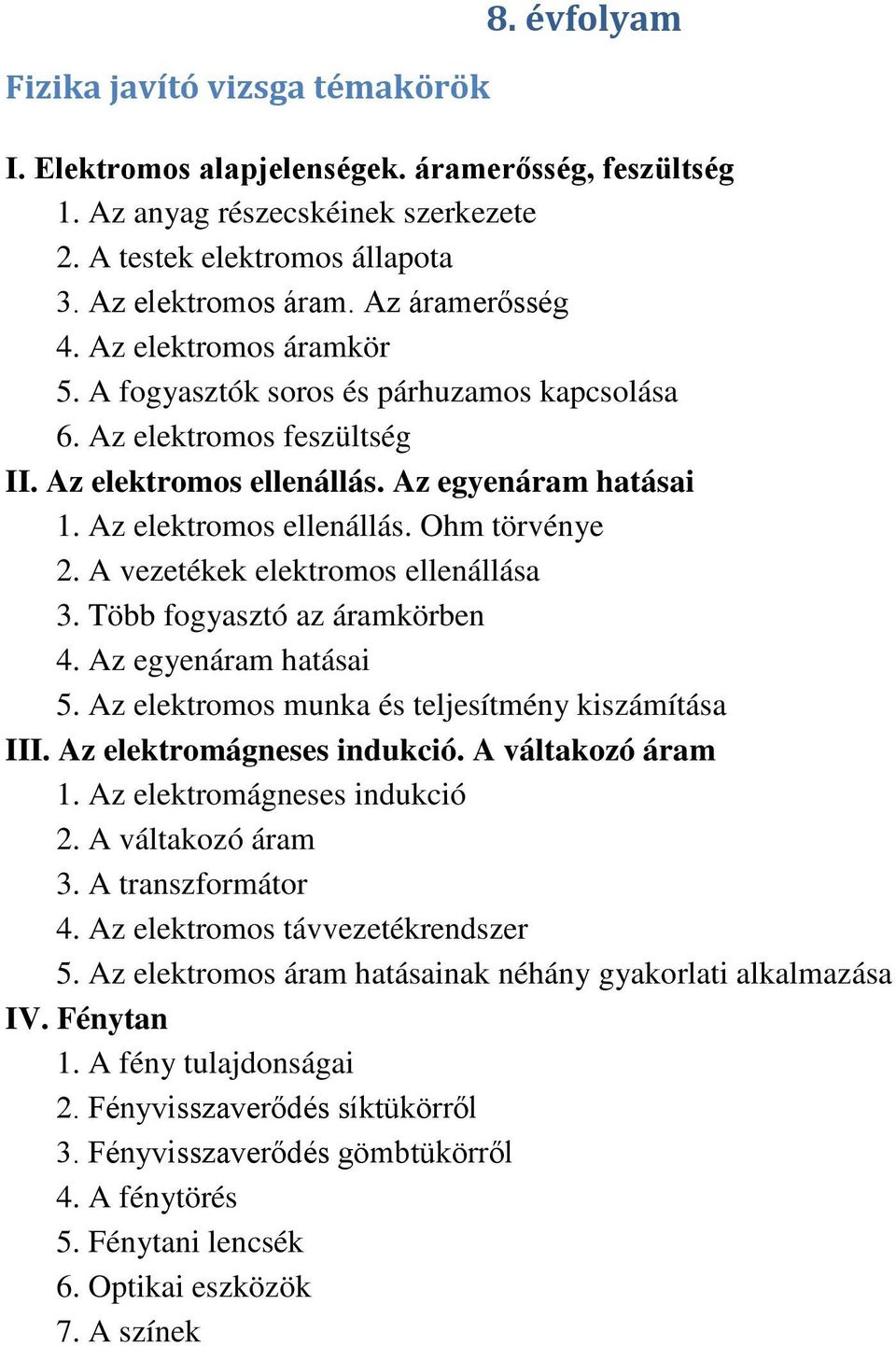 A vezetékek elektromos ellenállása 3. Több fogyasztó az áramkörben 4. Az egyenáram hatásai 5. Az elektromos munka és teljesítmény kiszámítása III. Az elektromágneses indukció. A váltakozó áram 1.