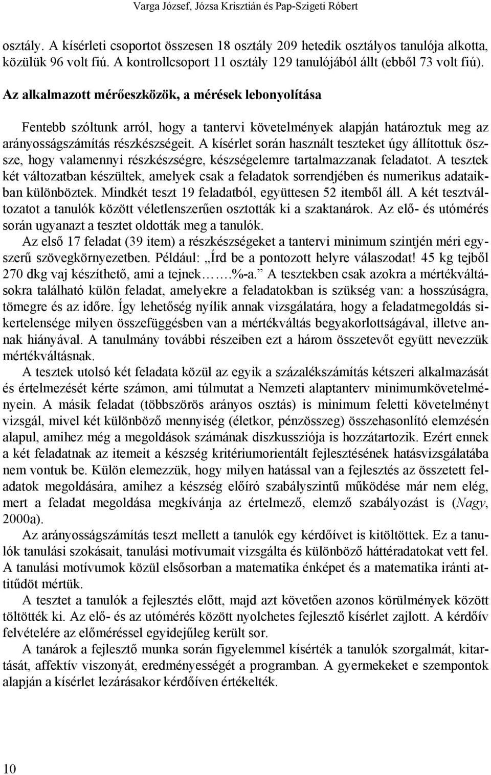 Az alkalmazott mérőeszközök, a mérések lebonyolítása Fentebb szóltunk arról, hogy a tantervi követelmények alapján határoztuk meg az arányosságszámítás részkészségeit.