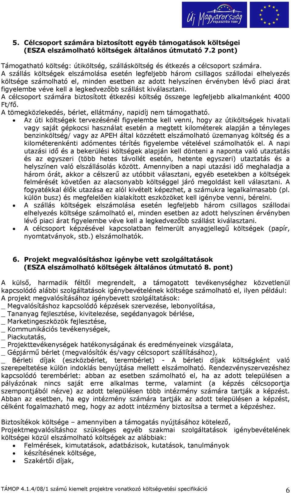 legkedvezőbb szállást kiválasztani. A célcsoport számára biztosított étkezési költség összege legfeljebb alkalmanként 4000 Ft/fő. A tömegközlekedés, bérlet, ellátmány, napidíj nem támogatható.