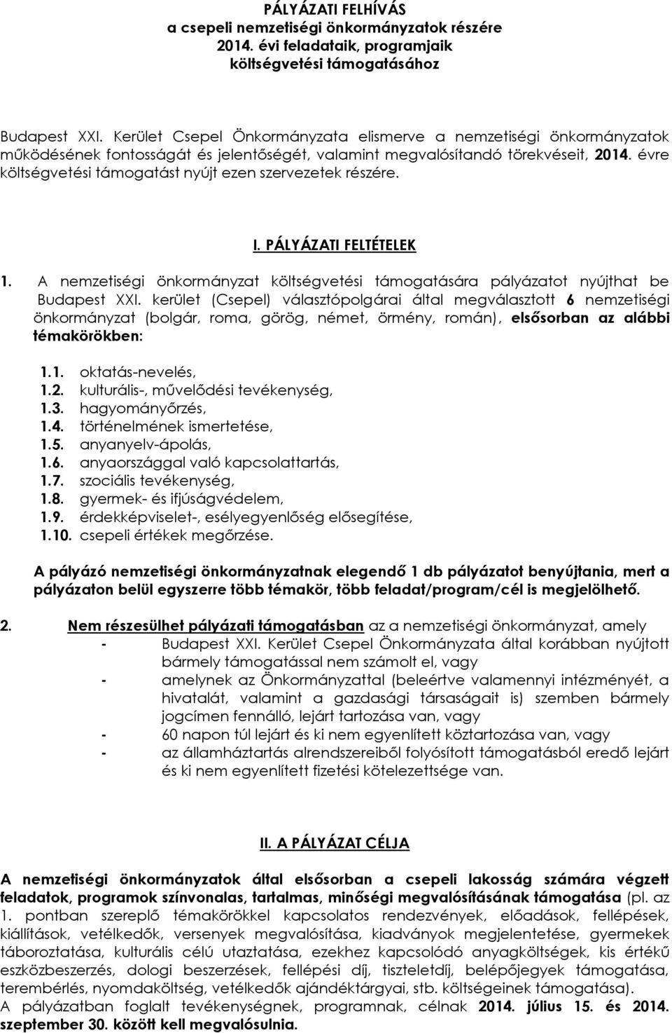 évre költségvetési támogatást nyújt ezen szervezetek részére. I. PÁLYÁZATI FELTÉTELEK 1. A nemzetiségi önkormányzat költségvetési támogatására pályázatot nyújthat be Budapest XXI.
