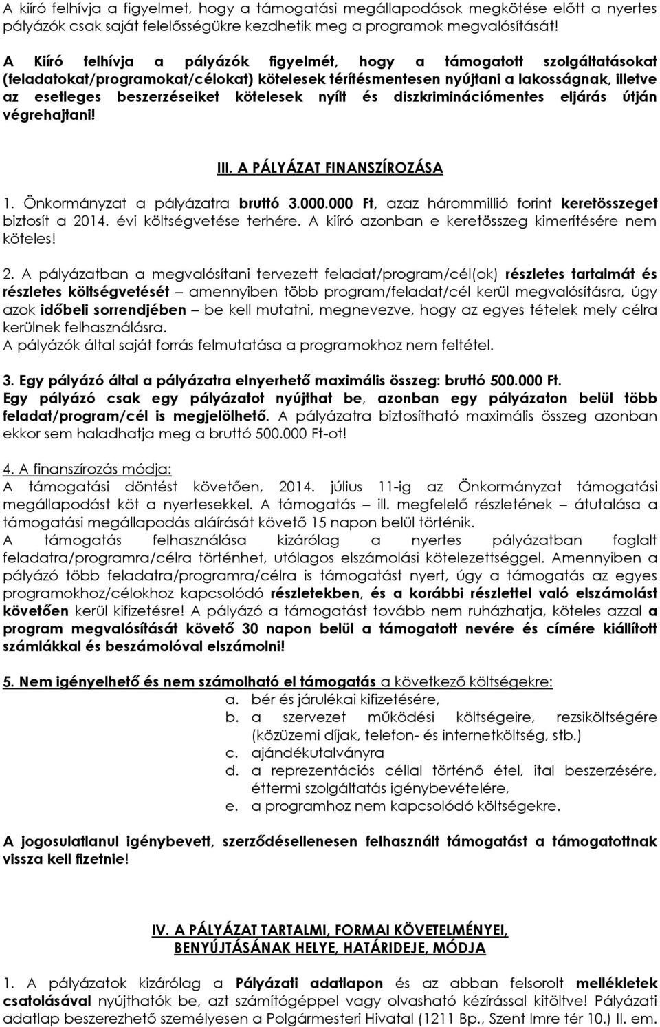 kötelesek nyílt és diszkriminációmentes eljárás útján végrehajtani! III. A PÁLYÁZAT FINANSZÍROZÁSA 1. Önkormányzat a pályázatra bruttó 3.000.