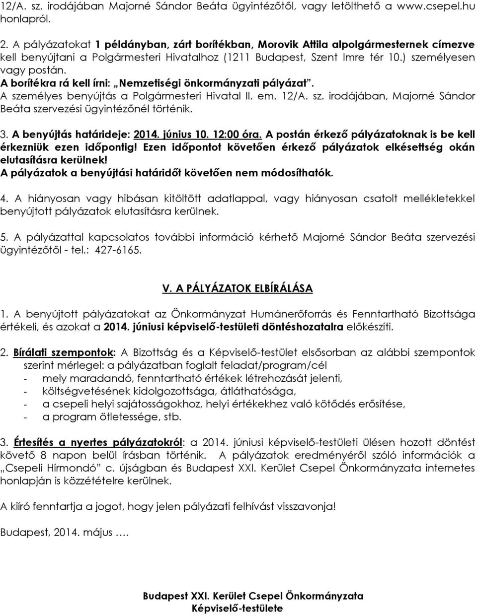 A borítékra rá kell írni: Nemzetiségi önkormányzati pályázat. A személyes benyújtás a Polgármesteri Hivatal II. em. 12/A. sz. irodájában, Majorné Sándor Beáta szervezési ügyintézőnél történik. 3.
