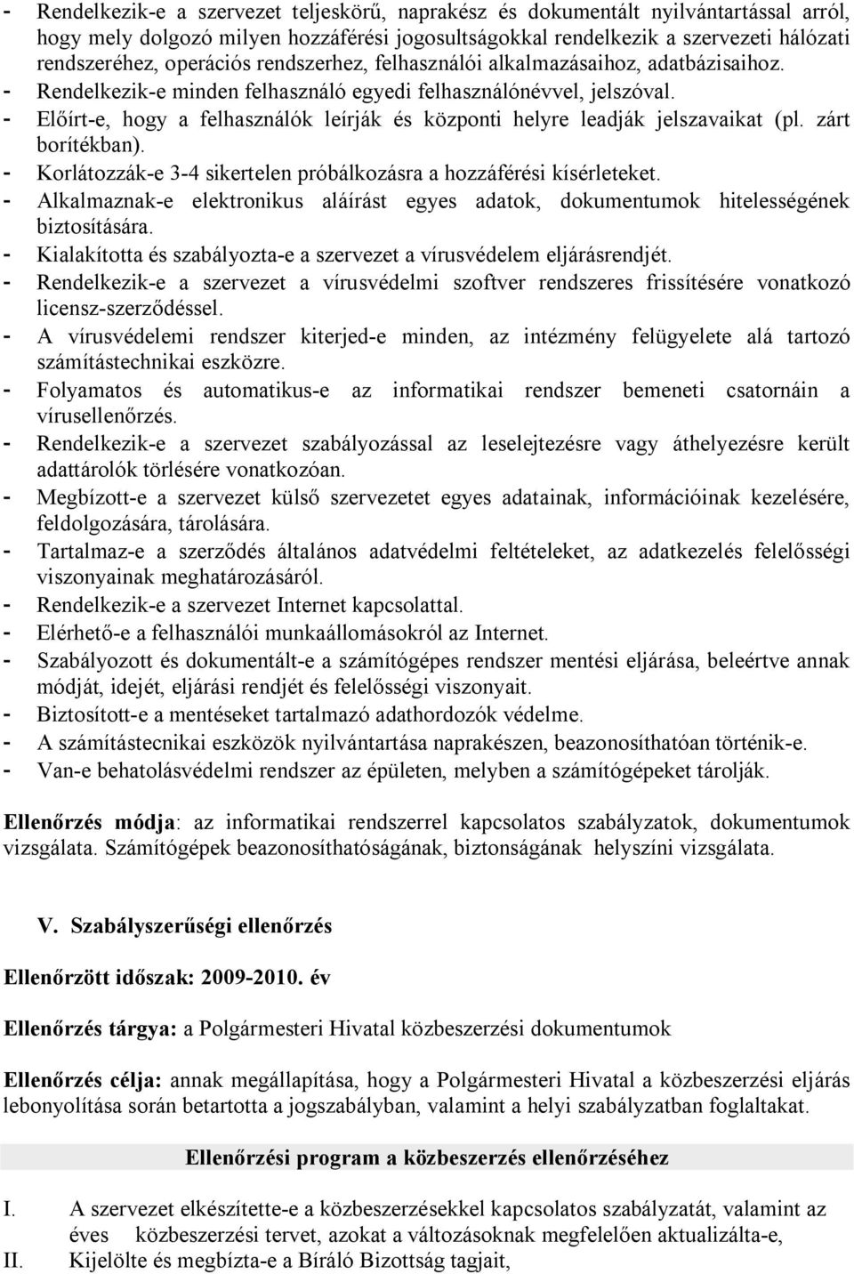 - Előírt-e, hogy a felhasználók leírják és központi helyre leadják jelszavaikat (pl. zárt borítékban). - Korlátozzák-e 3-4 sikertelen próbálkozásra a hozzáférési kísérleteket.