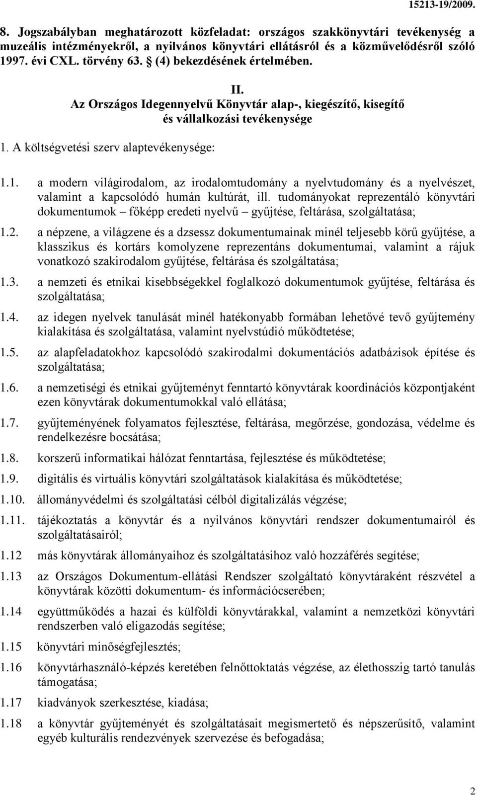 A költségvetési szerv alaptevékenysége: 1.1. a modern világirodalom, az irodalomtudomány a nyelvtudomány és a nyelvészet, valamint a kapcsolódó humán kultúrát, ill.