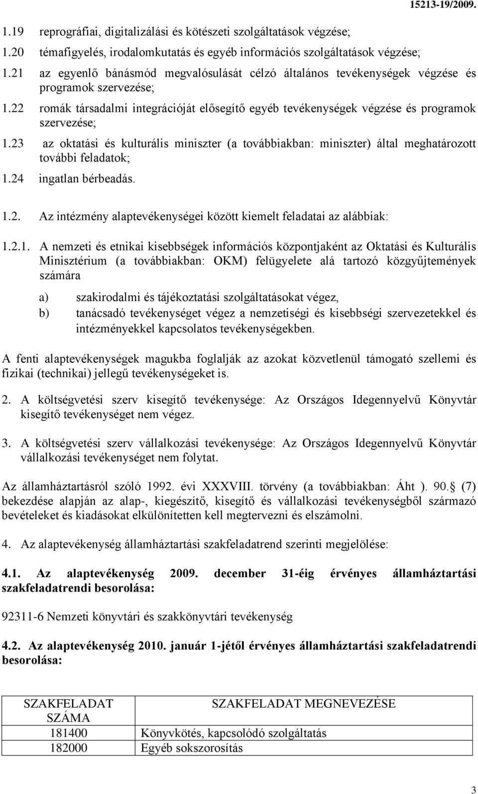 23 az oktatási és kulturális miniszter (a továbbiakban: miniszter) által meghatározott további feladatok; 1.24 ingatlan bérbeadás. 1.2. Az intézmény alaptevékenységei között kiemelt feladatai az alábbiak: 1.