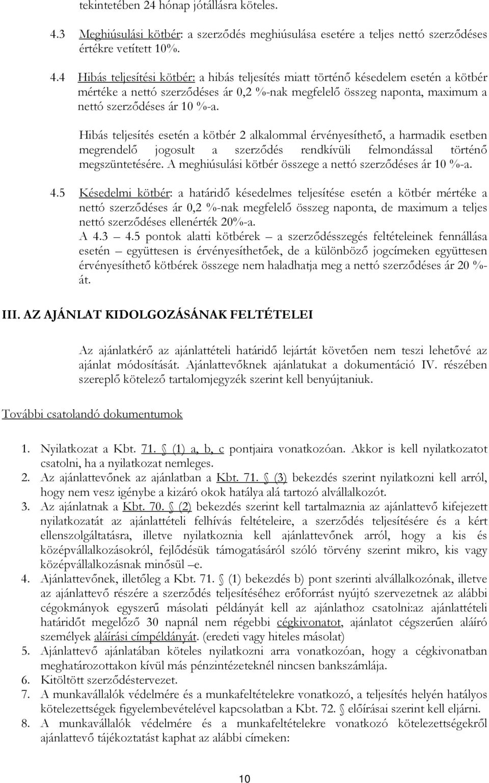 4 Hibás teljesítési kötbér: a hibás teljesítés miatt történı késedelem esetén a kötbér mértéke a nettó szerzıdéses ár 0,2 %-nak megfelelı összeg naponta, maximum a nettó szerzıdéses ár 10 %-a.