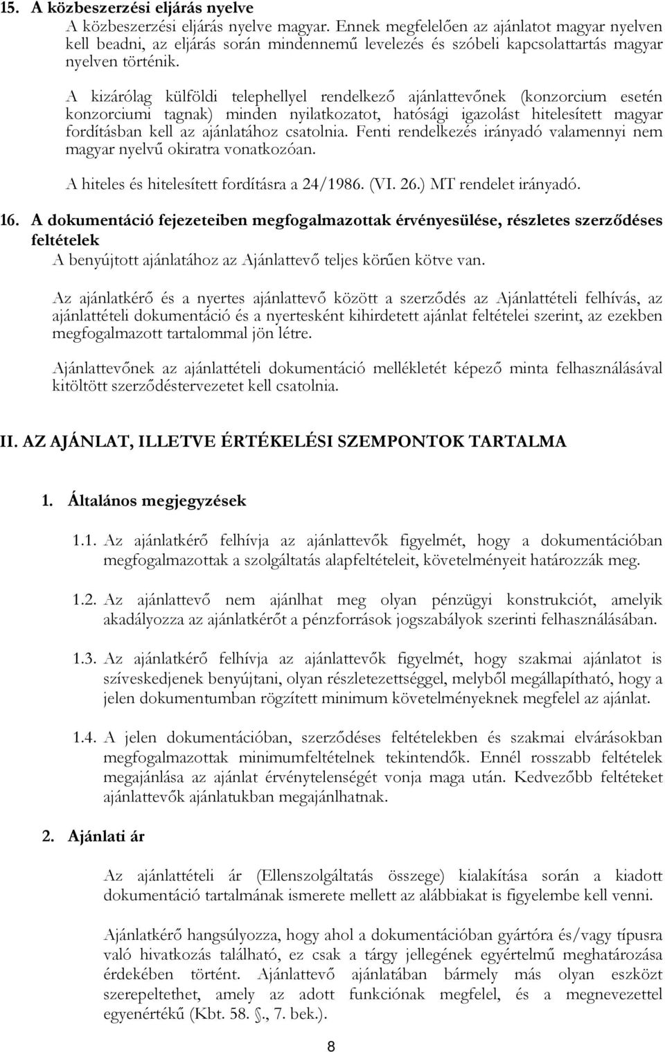 A kizárólag külföldi telephellyel rendelkezı ajánlattevınek (konzorcium esetén konzorciumi tagnak) minden nyilatkozatot, hatósági igazolást hitelesített magyar fordításban kell az ajánlatához