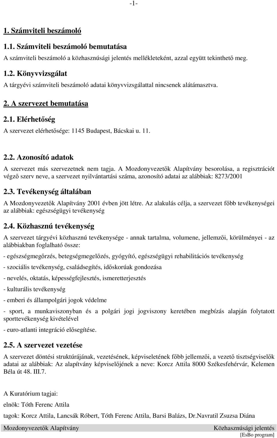 A besorolása, a regisztrációt végző szerv neve, a szervezet nyilvántartási száma, azonosító adatai az alábbiak: 8273/2001 2.3. Tevékenység általában A 2001 évben jött létre.