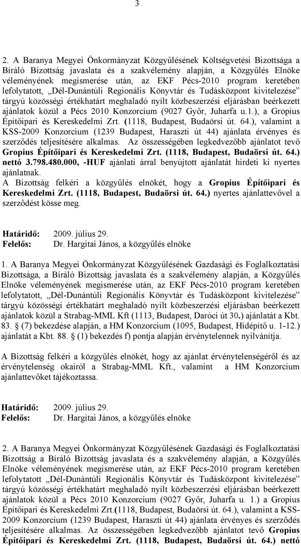 2010 Konzorcium (9027 Győr, Juharfa u.1.), a Gropius Építőipari és Kereskedelmi Zrt. (1118, Budapest, Budaörsi út. 64.