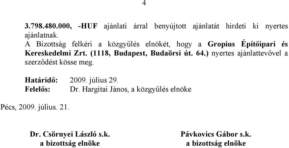 (1118, Budapest, Budaörsi út. 64.) nyertes ajánlattevővel a szerződést kösse meg. Határidő: 2009. július 29.