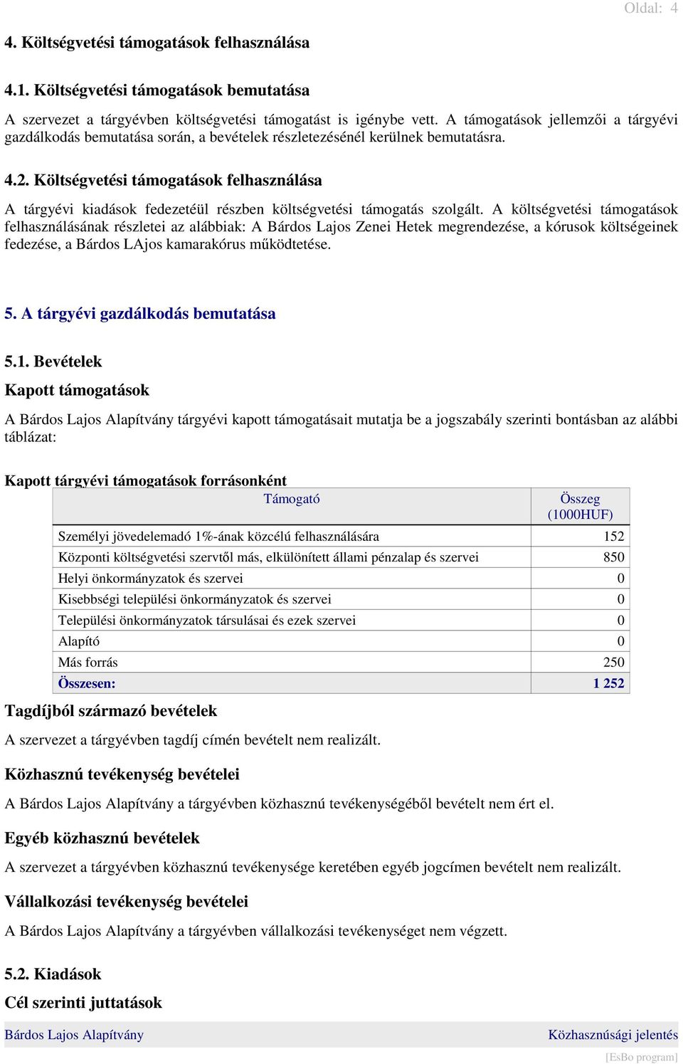 Költségvetési támogatások felhasználása A tárgyévi kiadások fedezetéül részben költségvetési támogatás szolgált.