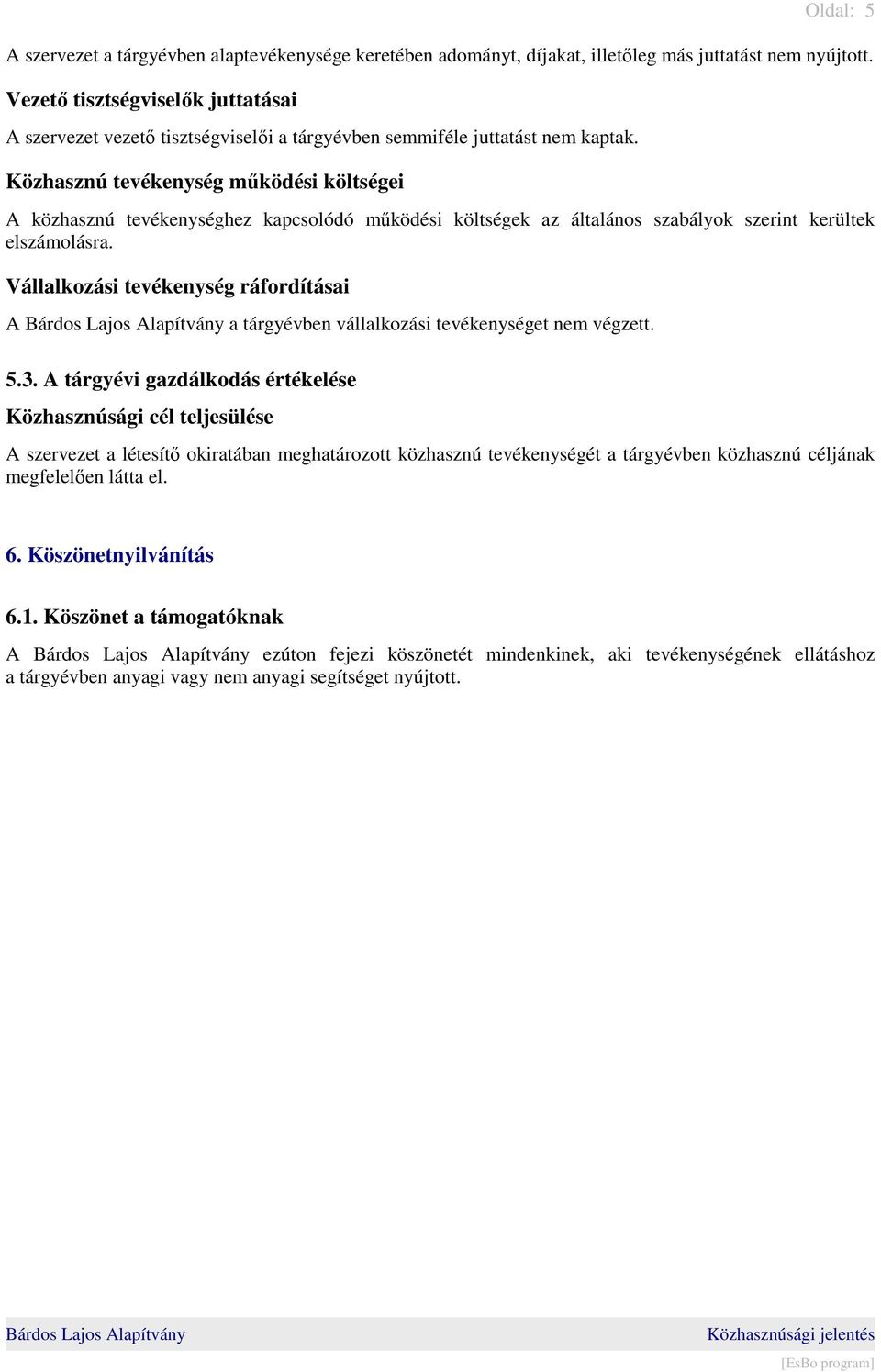 Közhasznú tevékenység működési költségei A közhasznú tevékenységhez kapcsolódó működési költségek az általános szabályok szerint kerültek elszámolásra.