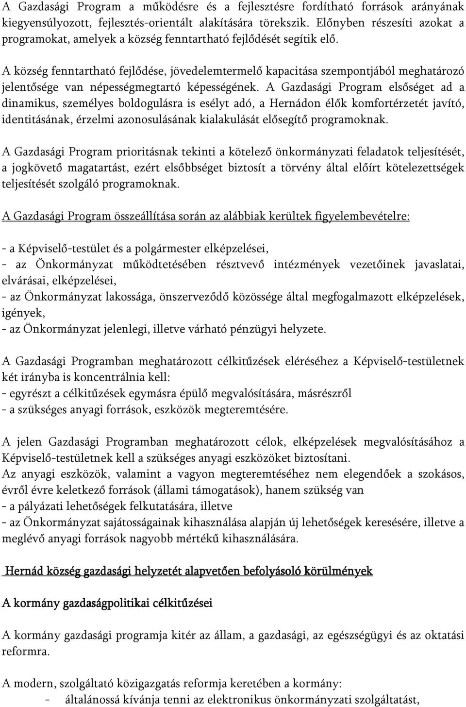 A község fenntartható fejlődése, jövedelemtermelő kapacitása szempontjából meghatározó jelentősége van népességmegtartó képességének.