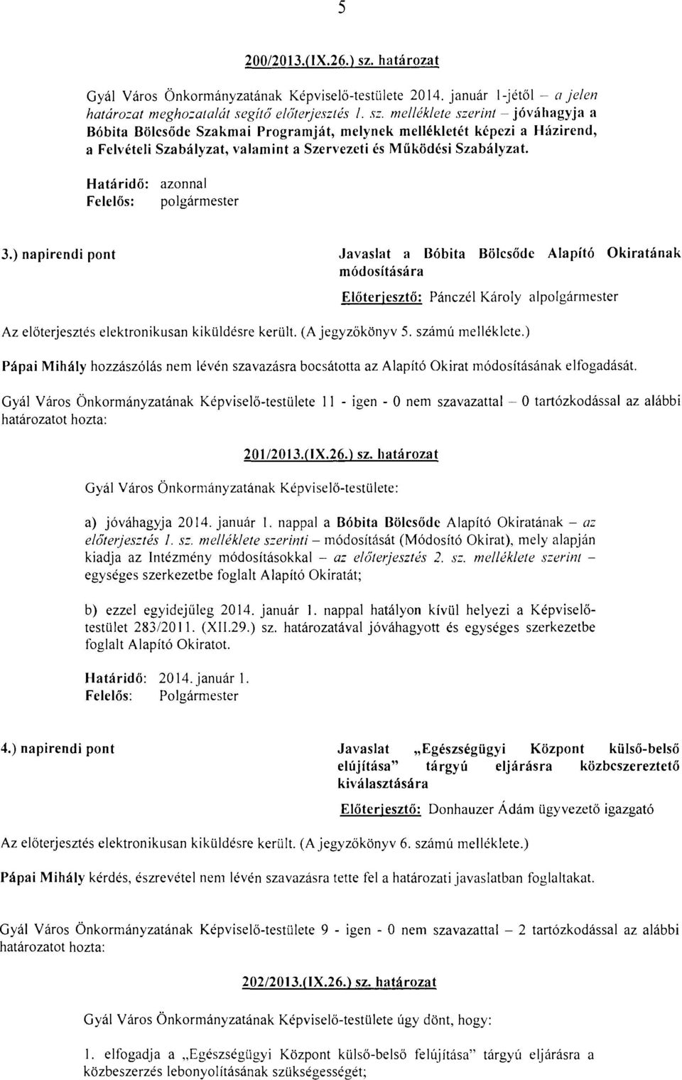 melléklete szerint- jóváhagyja a Bóbita Bölcsőde Szakmai Programját, melynek mellékletét képezi a Házirend, a Felvételi Szabályzat, valamint a Szervezeti és Működési Szabályzat.