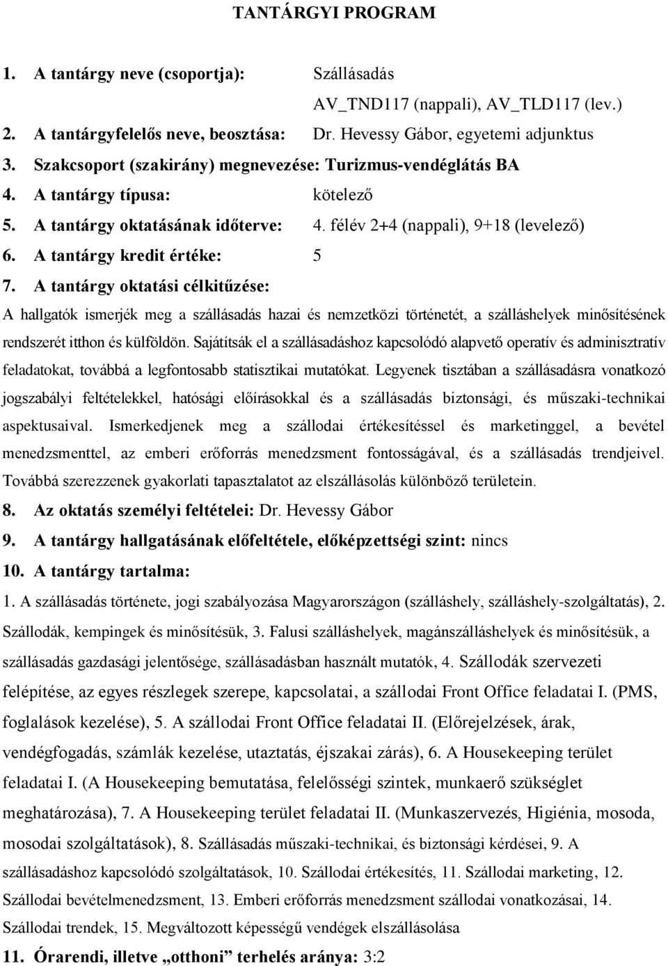 A tantárgy kredit értéke: 5 7. A tantárgy oktatási célkitűzése: A hallgatók ismerjék meg a szállásadás hazai és nemzetközi történetét, a szálláshelyek minősítésének rendszerét itthon és külföldön.