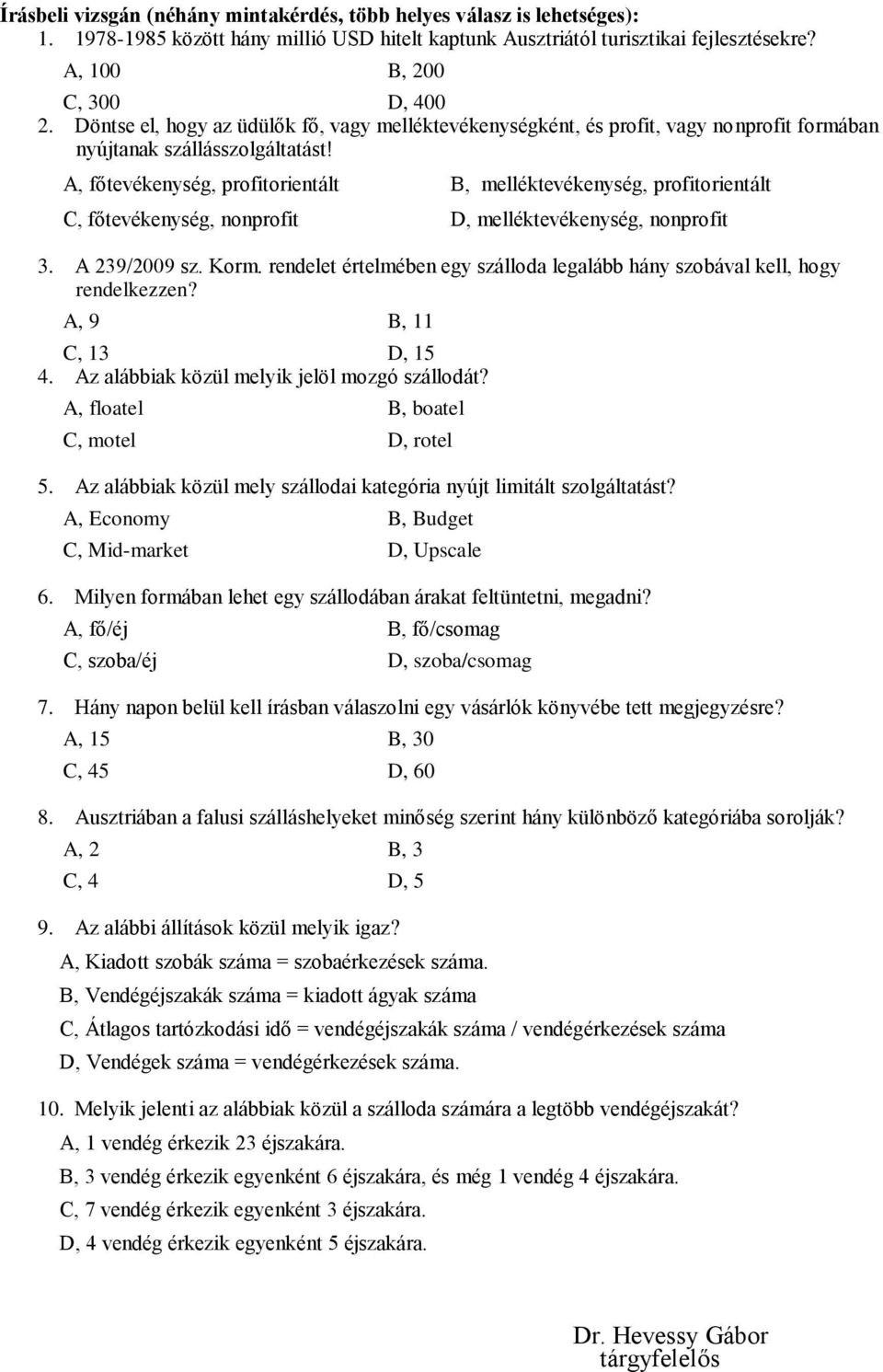 A, főtevékenység, profitorientált B, melléktevékenység, profitorientált C, főtevékenység, nonprofit D, melléktevékenység, nonprofit 3. A 239/2009 sz. Korm.