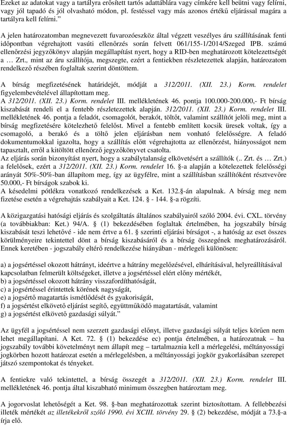 A jelen határozatomban megnevezett fuvarozóeszköz által végzett veszélyes áru szállításának fenti időpontban végrehajtott vasúti ellenőrzés során felvett 061/155-1/2014/Szeged IPB.