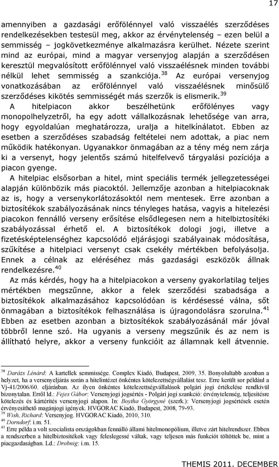 38 Az európai versenyjog vonatkozásában az erőfölénnyel való visszaélésnek minősülő szerződéses kikötés semmisségét más szerzők is elismerik.