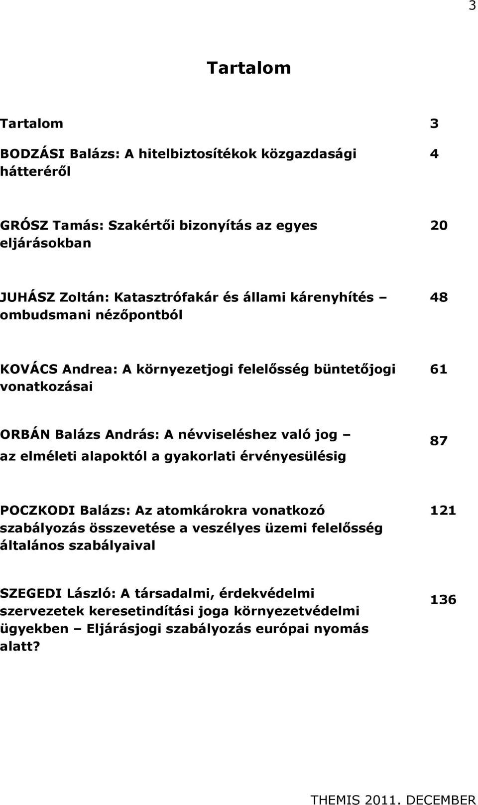 névviseléshez való jog az elméleti alapoktól a gyakorlati érvényesülésig 87 POCZKODI Balázs: Az atomkárokra vonatkozó szabályozás összevetése a veszélyes üzemi