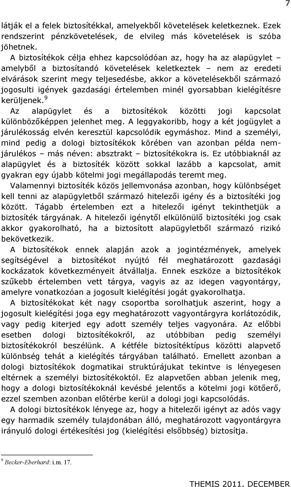 jogosulti igények gazdasági értelemben minél gyorsabban kielégítésre kerüljenek. 9 Az alapügylet és a biztosítékok közötti jogi kapcsolat különbözőképpen jelenhet meg.