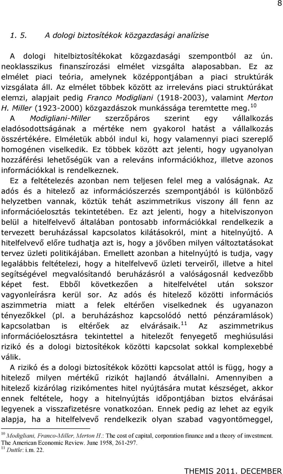 Az elmélet többek között az irreleváns piaci struktúrákat elemzi, alapjait pedig Franco Modigliani (1918-2003), valamint Merton H. Miller (1923-2000) közgazdászok munkássága teremtette meg.