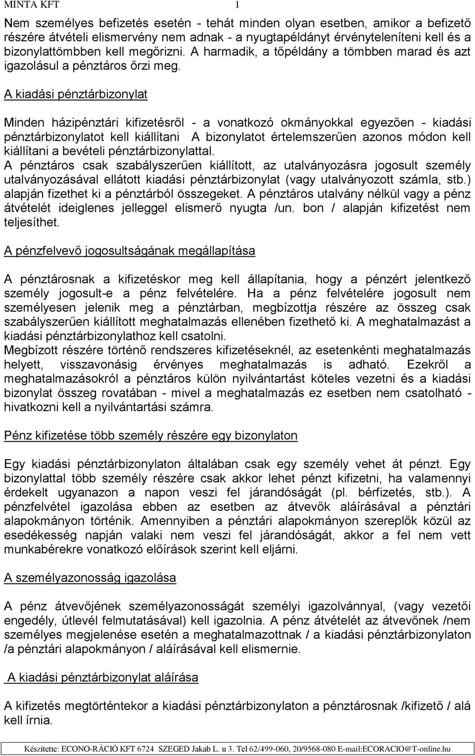 A kiadási pénztárbizonylat Minden házipénztári kifizetésről - a vonatkozó okmányokkal egyezően - kiadási pénztárbizonylatot kell kiállítani A bizonylatot értelemszerűen azonos módon kell kiállítani a