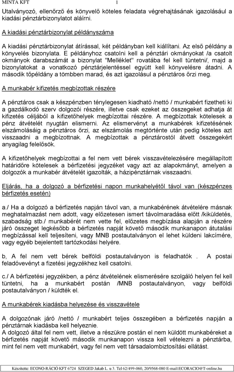 E példányhoz csatolni kell a pénztári okmányokat /a csatolt okmányok darabszámát a bizonylat "Melléklet" rovatába fel kell tüntetni/, majd a bizonylatokat a vonatkozó pénztárjelentéssel együtt kell