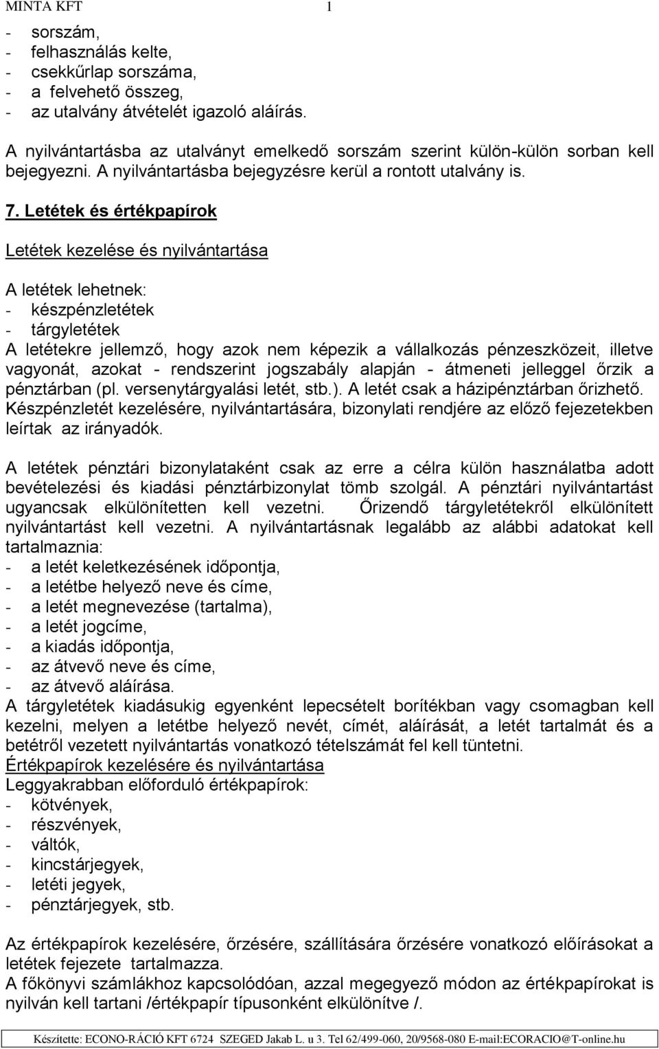 Letétek és értékpapírok Letétek kezelése és nyilvántartása A letétek lehetnek: - készpénzletétek - tárgyletétek A letétekre jellemző, hogy azok nem képezik a vállalkozás pénzeszközeit, illetve