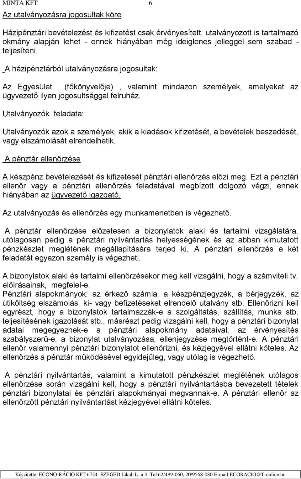 Utalványozók feladata: Utalványozók azok a személyek, akik a kiadások kifizetését, a bevételek beszedését, vagy elszámolását elrendelhetik.