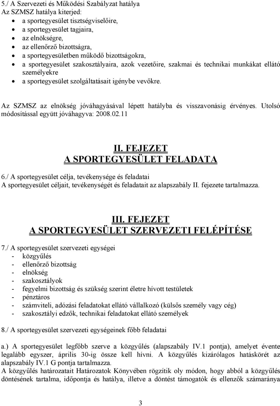 Az SZMSZ az elnökség jóváhagyásával lépett hatályba és visszavonásig érvényes. Utolsó módosítással együtt jóváhagyva: 2008.02.11 II. FEJEZET A SPORTEGYESÜLET FELADATA 6.