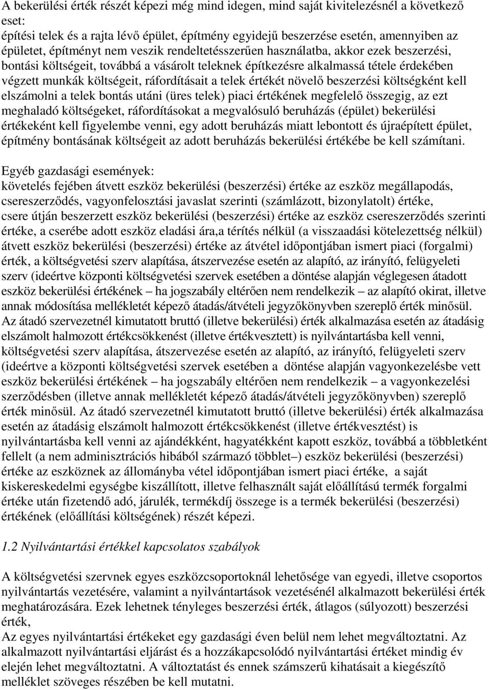 ráfordításait a telek értékét növelő beszerzési költségként kell elszámolni a telek bontás utáni (üres telek) piaci értékének megfelelő összegig, az ezt meghaladó költségeket, ráfordításokat a