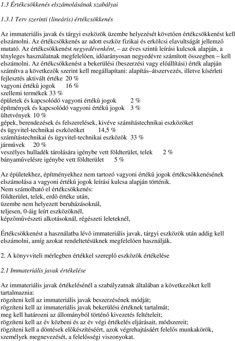 Az értékcsökkenést negyedévenként, az éves szintű leírási kulcsok alapján, a tényleges használatnak megfelelően, időarányosan negyedévre számított összegben kell elszámolni.