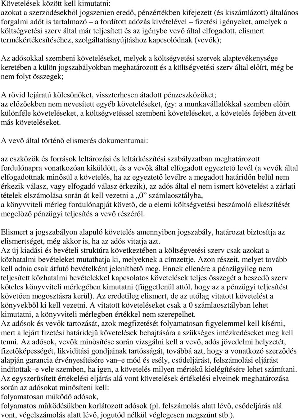 követeléseket, melyek a költségvetési szervek alaptevékenysége keretében a külön jogszabályokban meghatározott és a költségvetési szerv által előírt, még be nem folyt összegek; A rövid lejáratú