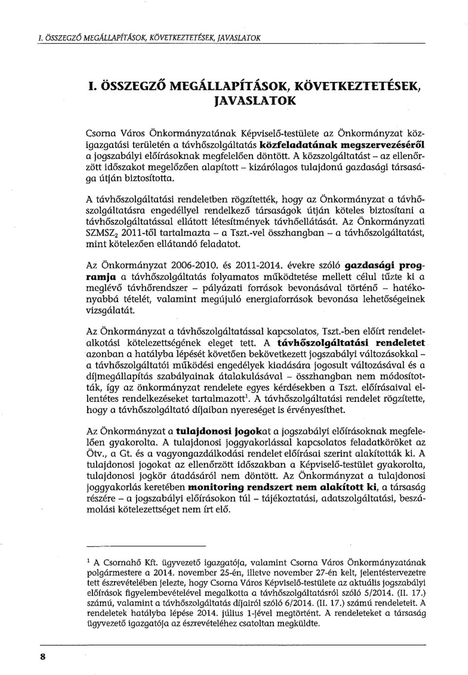 jogszabályi előírásoknak megfelelően döntött. A közszolgáltatást- az ellenőrzött időszakot megelőzően alapított - kizárólagos tulajdonú gazdasági társasága útján biztosította.