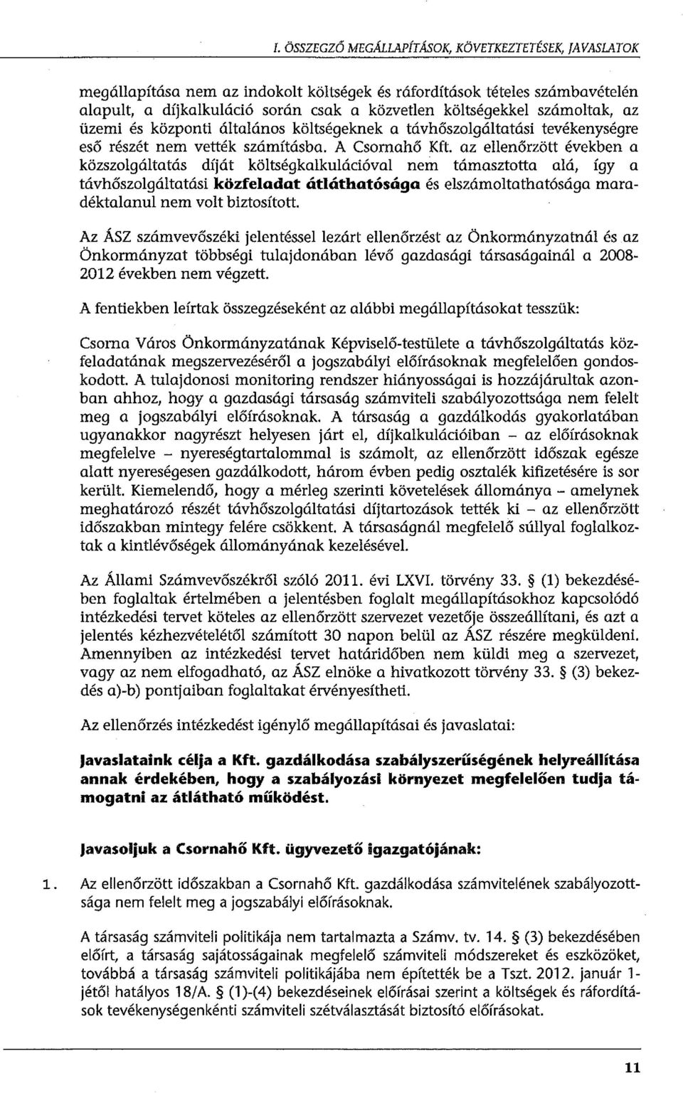 az ellenőrzött években a közszolgáltatás díját költségkalkulációval nem támasztotta alá, így a távhőszolgáltatási közfeladat átláthatósága és elszámoltathatósága maradéktalanul nem volt biztosított.