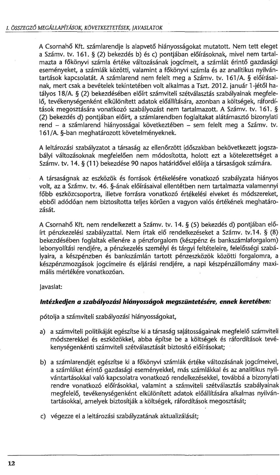 számla és az analitikus nyilvántartások kapcsolatát. A számlarend nem felelt meg a Számv. tv. 161 /A. előírásainak, mert csak a bevételek tekintetében volt alkalmas a Tszt. 2012.