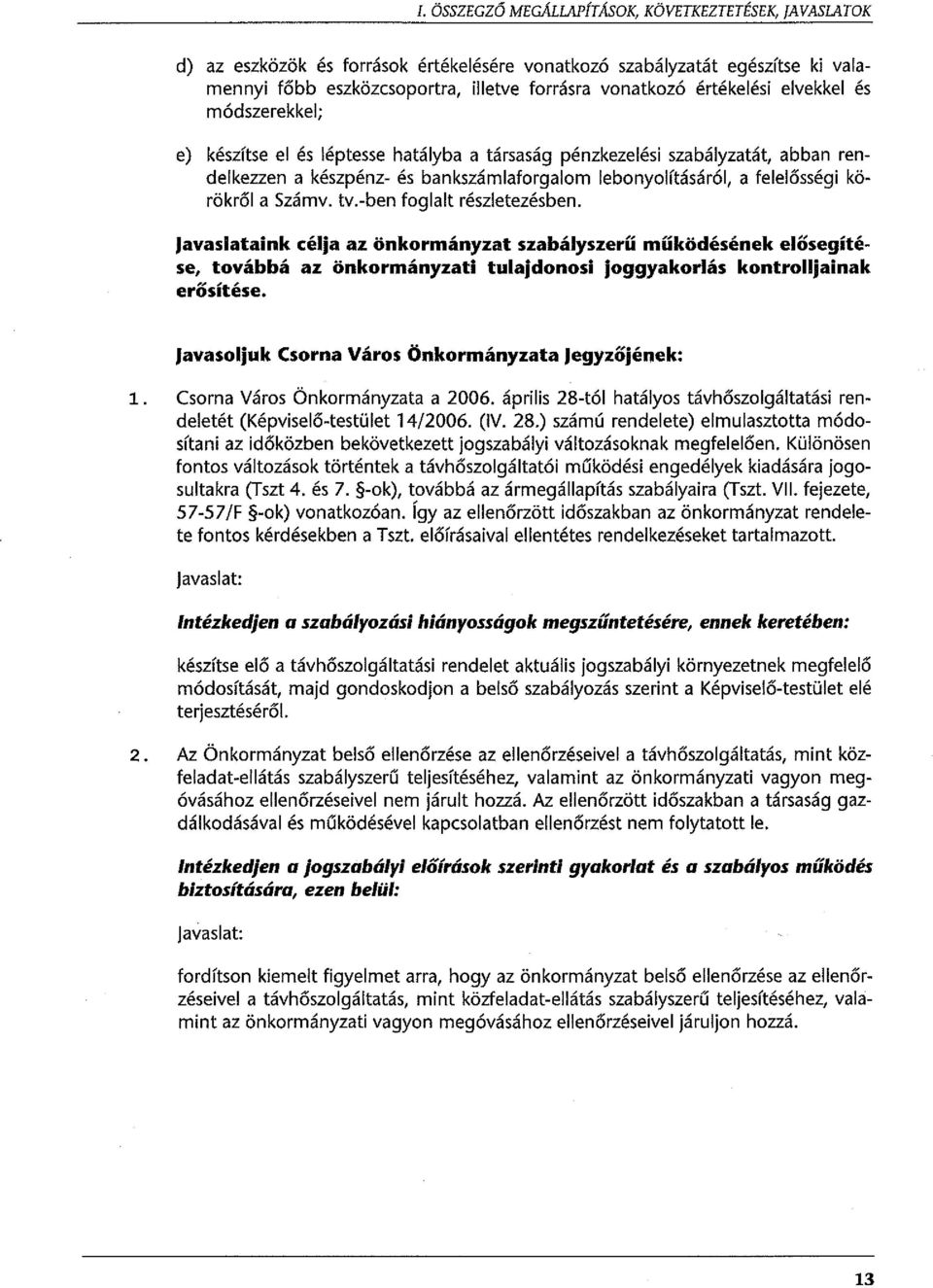 körökról a Számv. tv.-ben foglalt részletezésben. Javaslataink célja az önkormányzat szabályszerű mííködésének elősegítése, továbbá az önkormányzati tulajdonosi joggyakorlás kontrolljainak erősítése.