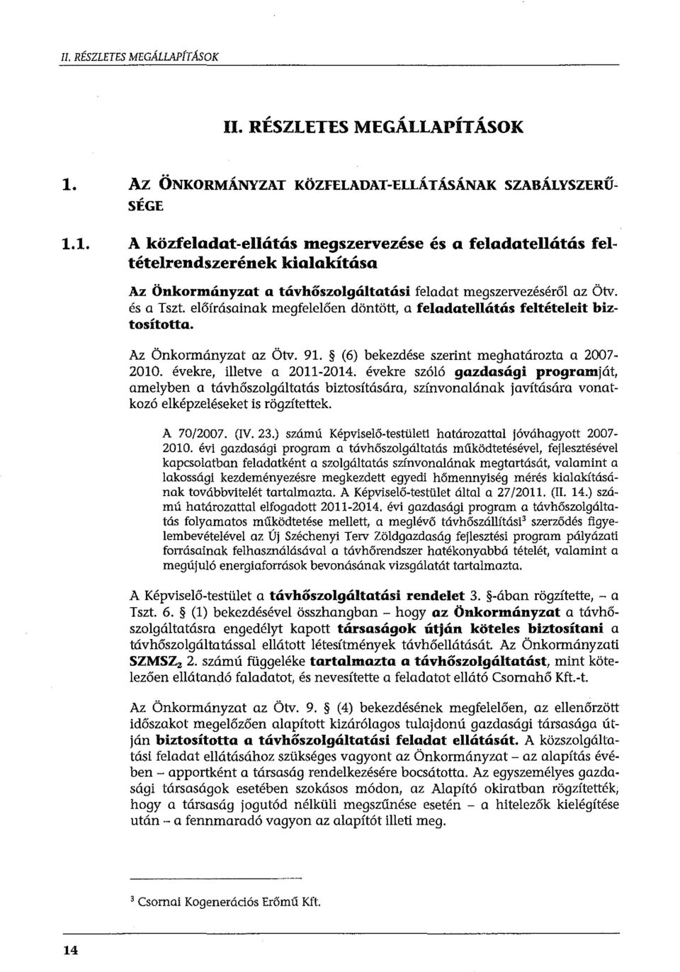 előírásainak megfelelően döntött, a feladatellátás feltételeit biztosította. Az Önkormányzat az Ötv. 91. (6) bekezdése szerint meghatározta a 2007-2010. évekre, illetve a 2011-2014.