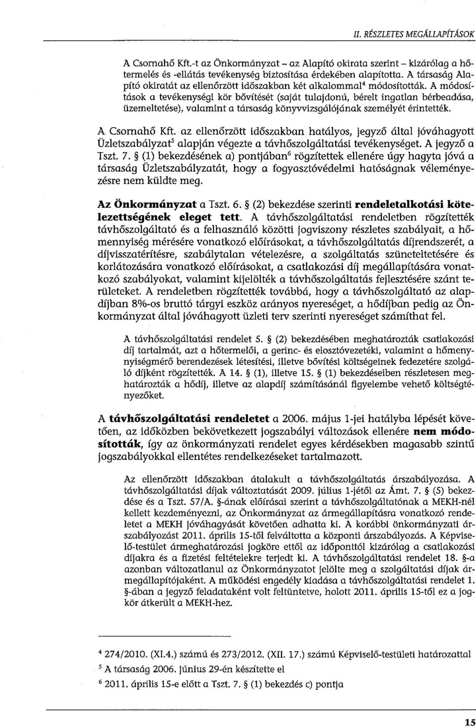 A módosítások a tevékenységi kör bővítését (saját tulajdonú, bérelt ingatlan bérbeadása, üzemeltetése), valamint a társaság könyvvizsgálójának személyét érin tették. A Csomahő Kft.