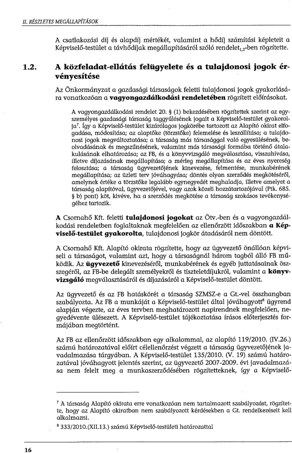 A közfeladat-ellátás felügyelete és a tulajdonosi jogok érvényesítése Az Önkormányzat a gazdasági társaságok feletti tulajdonosi jogok gyakorlására vonatkozóan a vagyongazdálkodási rendeletében