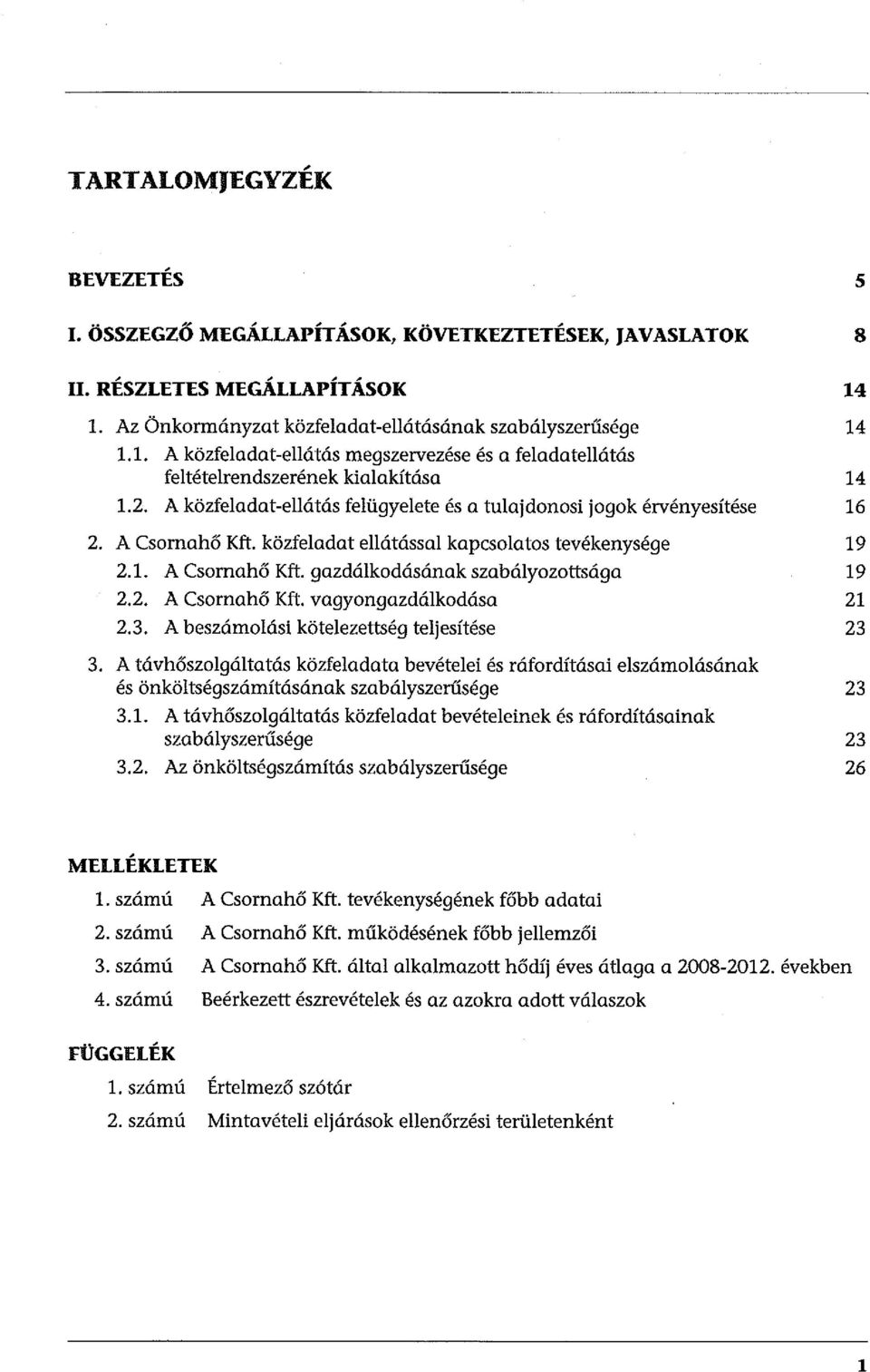 A közfeladat-ellátás felügyelete és a tulajdonosi jogok érvényesítése 16 2. A Csornahő Kft. közfeladat ellátással kapcsolatos tevékenysége 19 2.1. A Csornahő Kft. gazdálkodásának szabályozottsága 19 2.