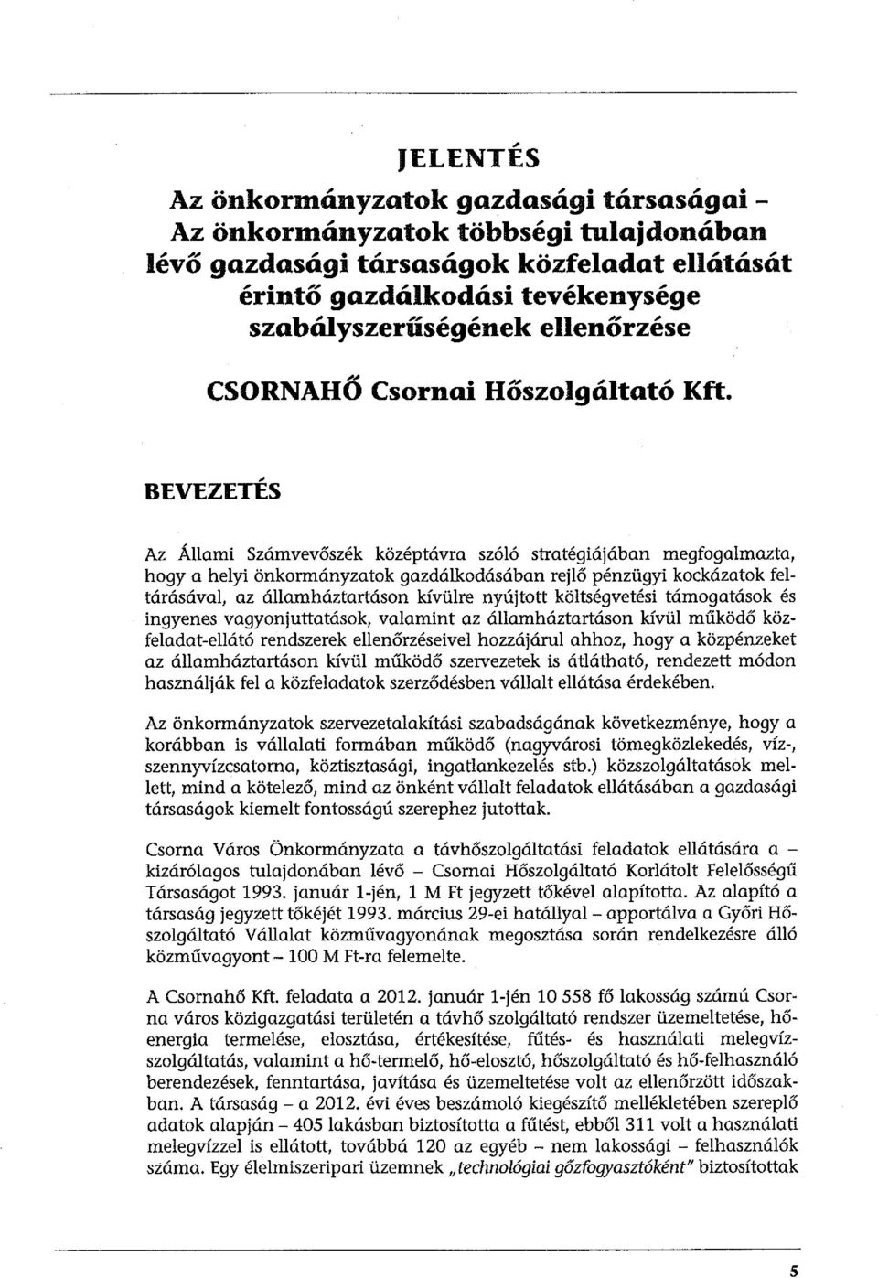 , BEVEZETES Az Állami Számvevőszék középtávra szóló stratégiájában megfogalmazta, hogy a helyi önkormányzatok gazdálkodásában rejlő pénzügyi kockázatok feltárásával, az államháztartásan kívülre