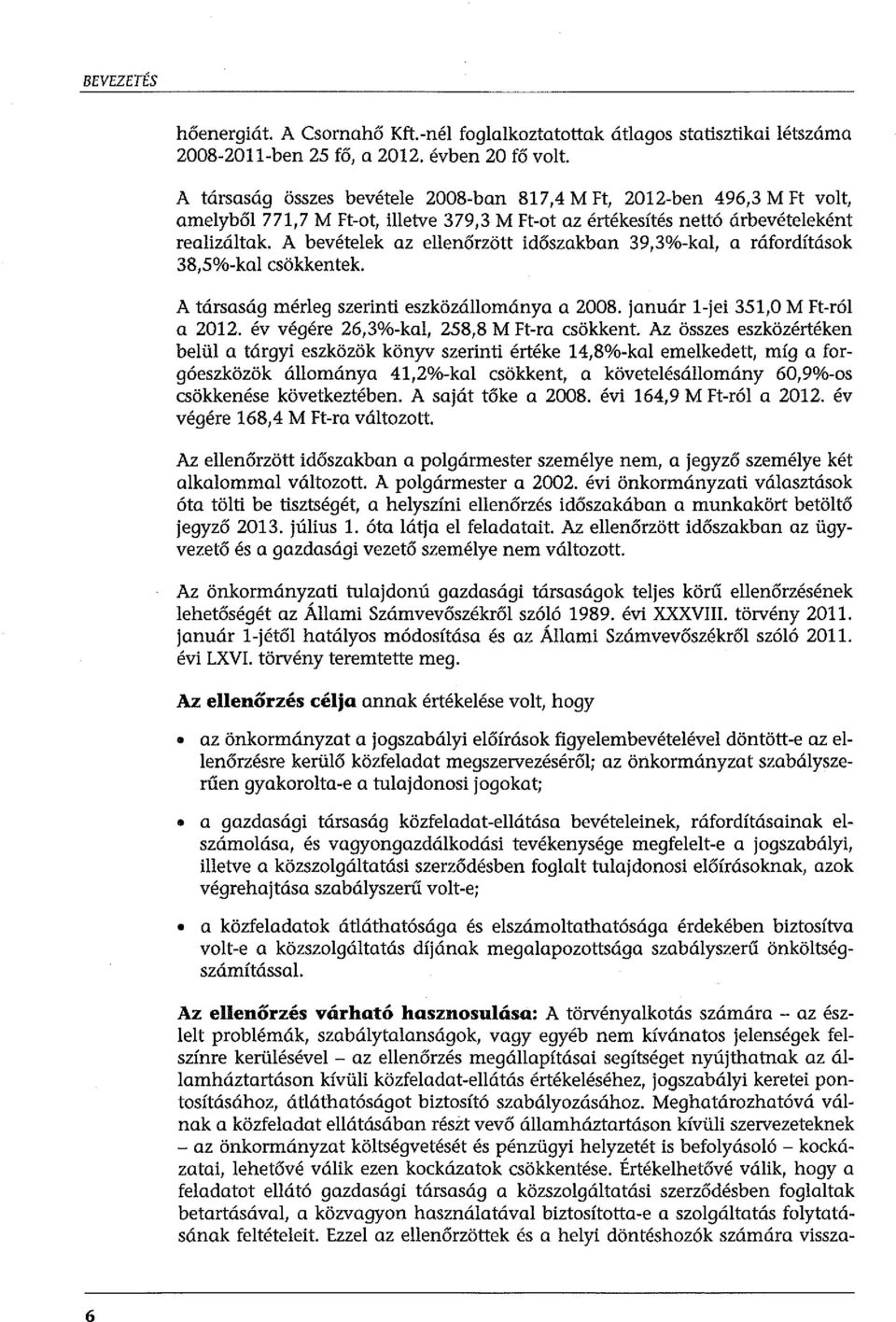 A bevételek az ellenőrzött időszakban 39,3%-kal, a ráfordítások 38,5%-kal csökkentek. A társaság mérleg szerinti eszközállománya a 2008. január l-jei 351,0 M Ft-ról a 2012.
