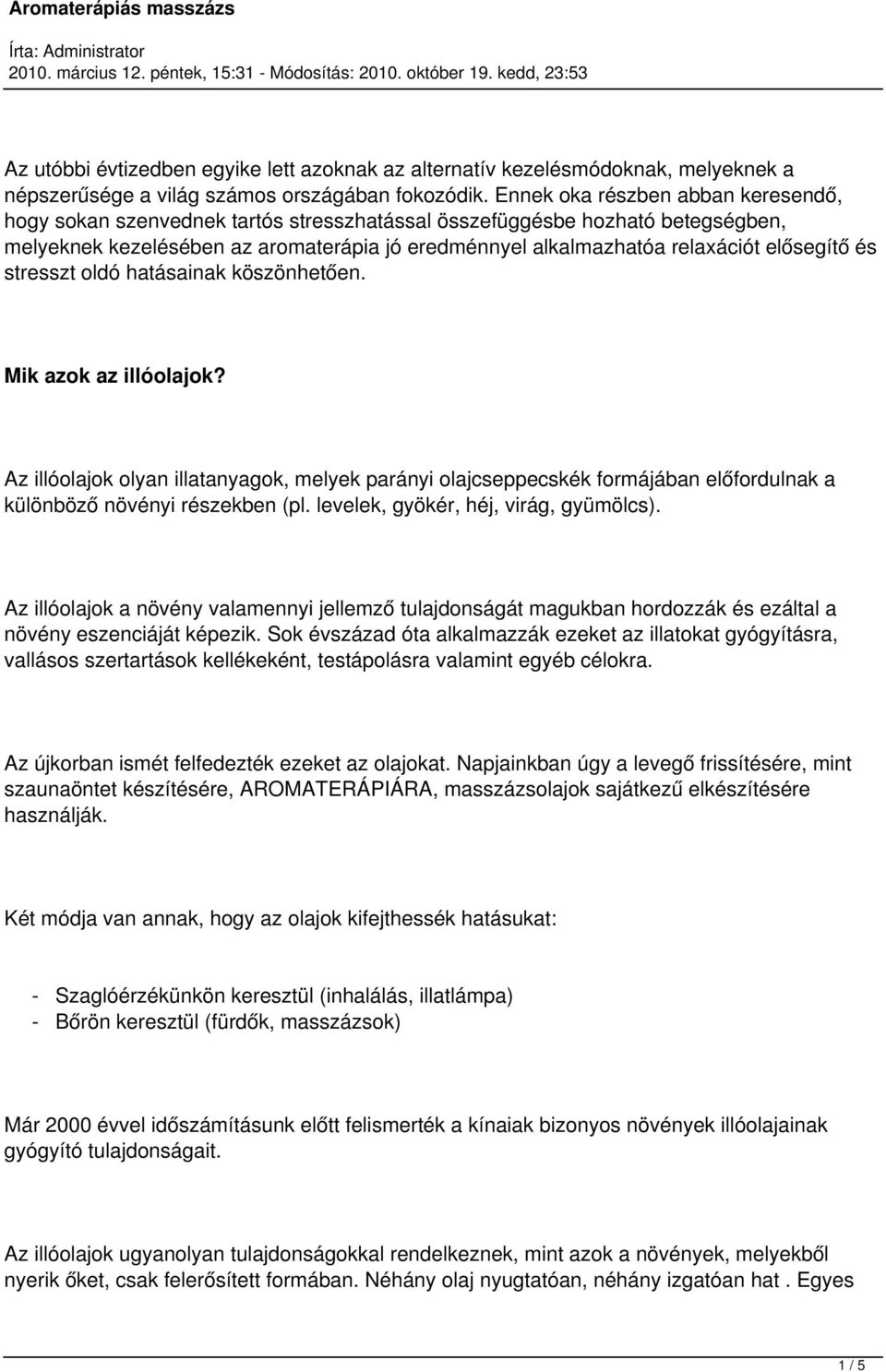 elősegítő és stresszt oldó hatásainak köszönhetően. Mik azok az illóolajok? Az illóolajok olyan illatanyagok, melyek parányi olajcseppecskék formájában előfordulnak a különböző növényi részekben (pl.