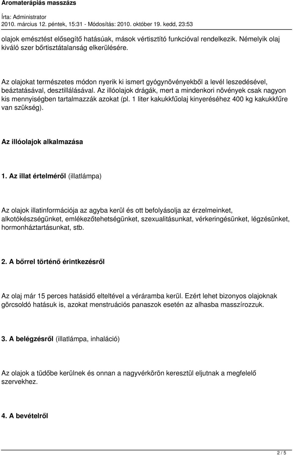 Az illóolajok drágák, mert a mindenkori növények csak nagyon kis mennyiségben tartalmazzák azokat (pl. 1 liter kakukkfűolaj kinyeréséhez 400 kg kakukkfűre van szükség). Az illóolajok alkalmazása 1.