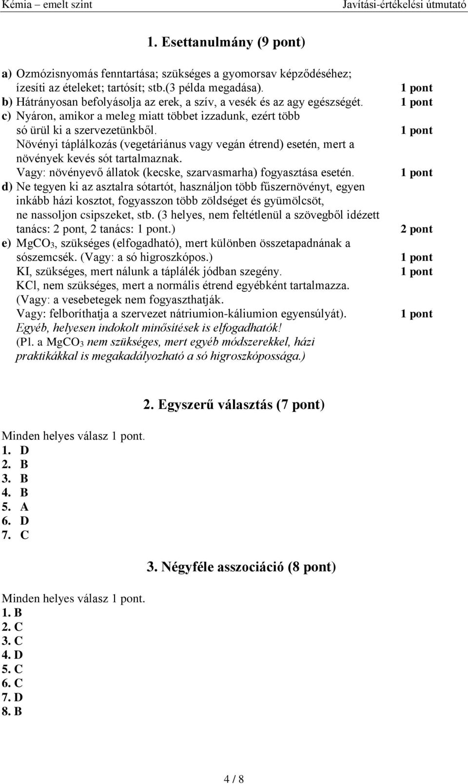 Növényi táplálkozás (vegetáriánus vagy vegán étrend) esetén, mert a növények kevés sót tartalmaznak. Vagy: növényevő állatok (kecske, szarvasmarha) fogyasztása esetén.