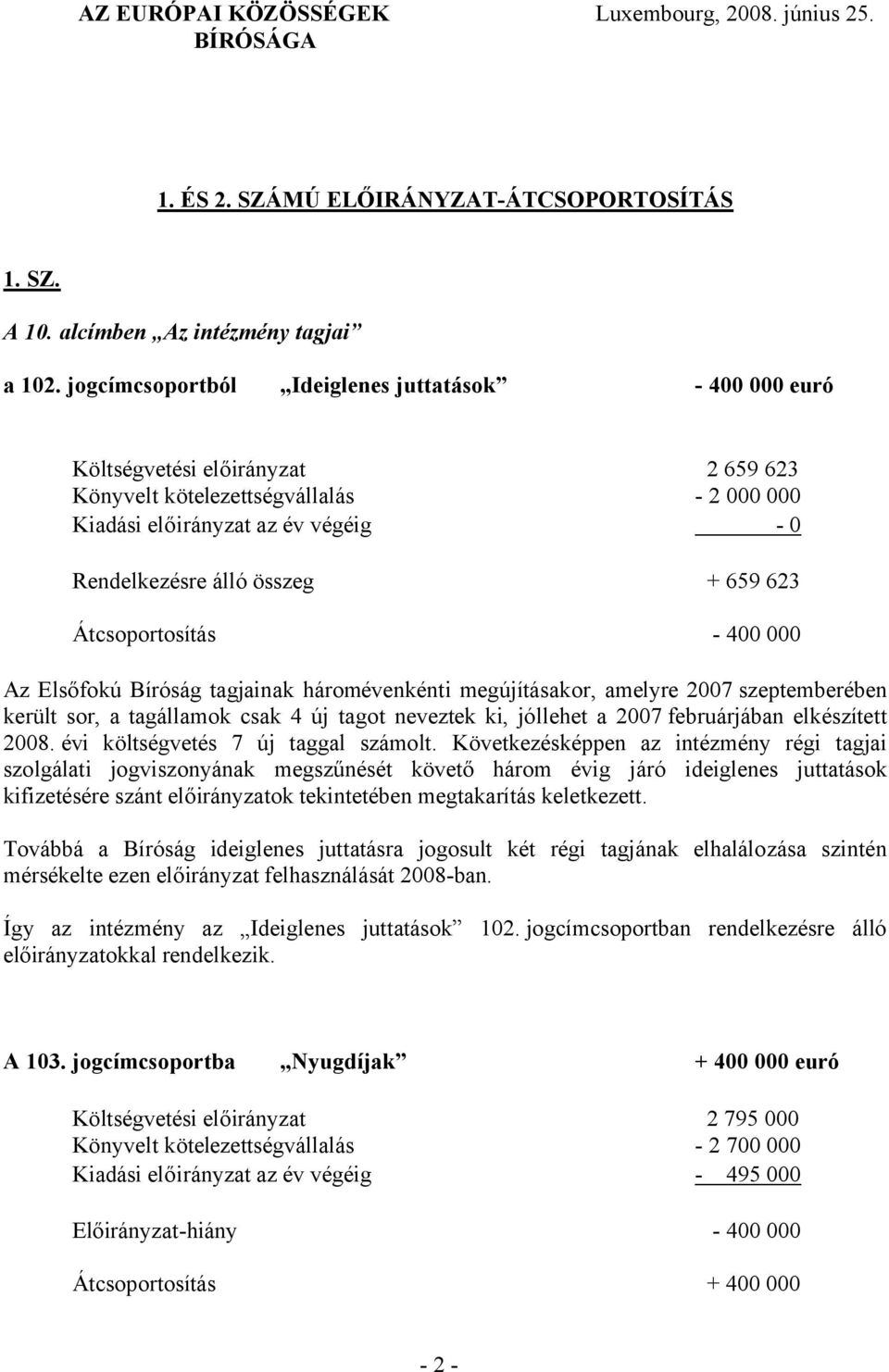 659 623 Átcsoportosítás - 400 000 Az Elsőfokú Bíróság tagjainak háromévenkénti megújításakor, amelyre 2007 szeptemberében került sor, a tagállamok csak 4 új tagot neveztek ki, jóllehet a 2007